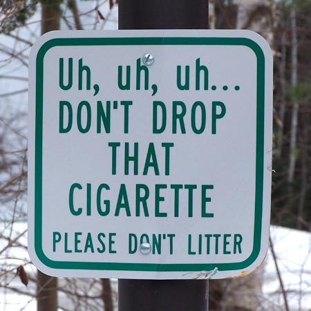 uh uh uh..., don't drop that cigarette. Please don't litter