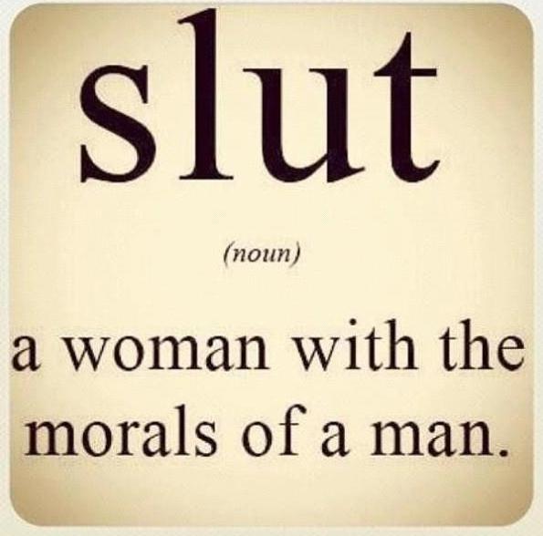 Slut: a woman with the morals of a man. Moral eines Mannes