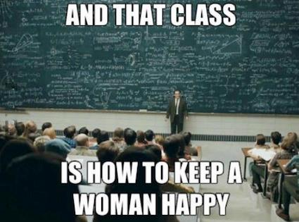 AND THAT CLASS - IS HOW TO KEEP A WOMAN HAPPY