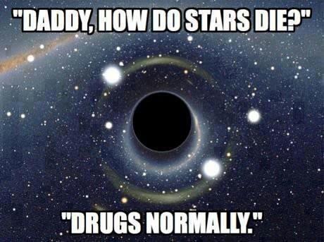 Daddy, How Do Stars Die? Drugs Normally.