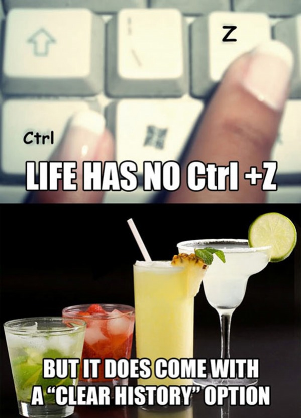 Life has no Ctrl + Z , but it does come with a CLEAR HISTORY Option