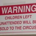 The Best Pics:  Position 80 in  - Funny  : Warning - children left unattended will be sold to the circus