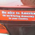 Die besten Bilder in der Kategorie schilder: Be nice to america, or we'll bring democracy to your country!