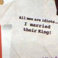Die besten Bilder in der Kategorie t-shirt_sprueche: All men are idiots ....
i married their King!