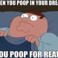 Die besten Bilder:  Position 555 in allgemein - When you poop in your dreams, you poop for real