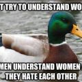Die besten Bilder:  Position 174 in quatsch - Dont Try To Understand Women. Women Understand Women and They Hate Each Other.