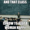 Die besten Bilder in der Kategorie quatsch: AND THAT CLASS - IS HOW TO KEEP A WOMAN HAPPY