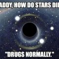 Die besten Bilder in der Kategorie quatsch: Daddy, How Do Stars Die? Drugs Normally.