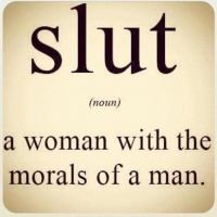 Slut: a woman with the morals of a man. Moral eines Mannes